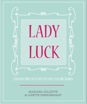 Lady Luck: Conversations With Creative New Zealand Women