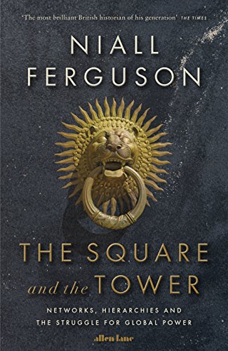 The Square and the Tower - Networks, Hierachies and the Struggle for Global Power - Ferguson, Niall