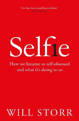 Selfie - How We Became So Self-Obsessed and What It's Doing To Us - Storr, Will