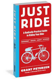Just Ride - A Radically Practical Guide to Riding Your Bike - Equipment, Health, Safety, Attitude - Petersen, Grant