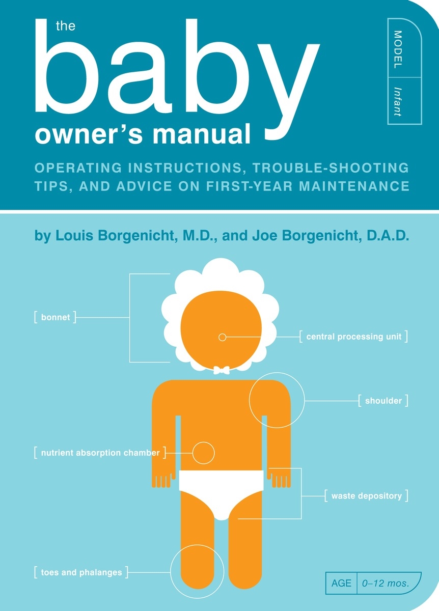 The Baby Owner's Manual - Operating Instructions, Trouble-Shooting Tips, and Advice on First-Year Maintenance - Borgenicht, Louis and Borgenicht, Joe