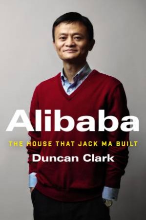 Alibaba - The House that Jack Ma Built - Clark, Duncan