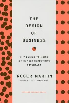 The Design of Business: Why Design Thinking is the Next Competitive Advantage