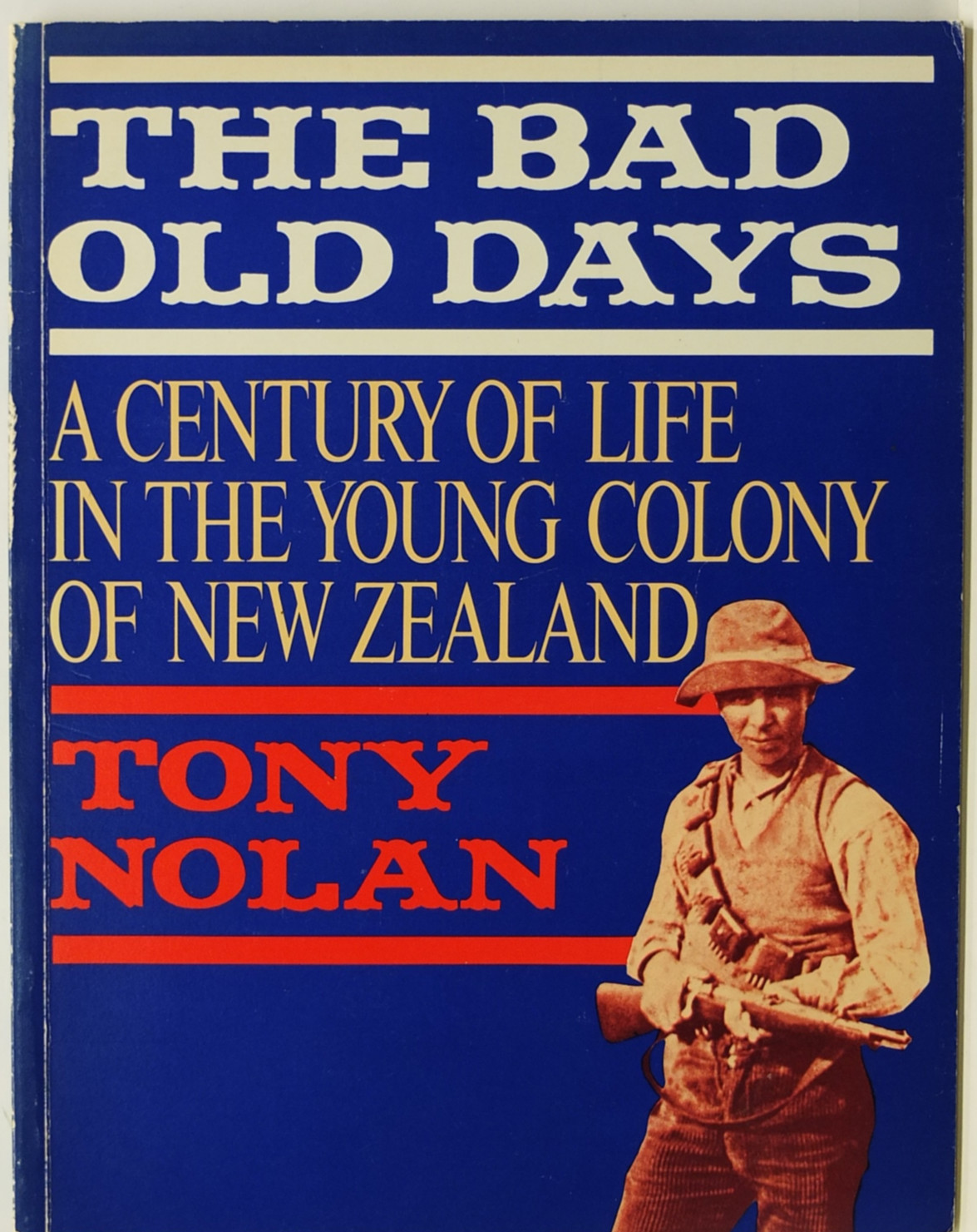 The Bad Old Days - A Century of Life in the Young Colony of New Zealand