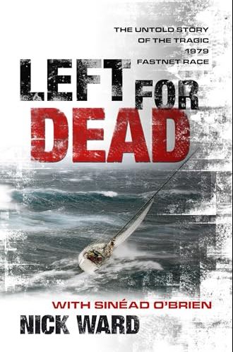 Left For Dead - The 1979 Fastnet Race - One Man's Epic Story of Survival - 30 Years On - The Race is Finally Over - Ward, Nick with O'Brien, Sinead