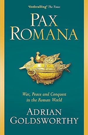 Pax Romana - War, Peace and Conquest in the Roman World - Goldsworthy, Adrian
