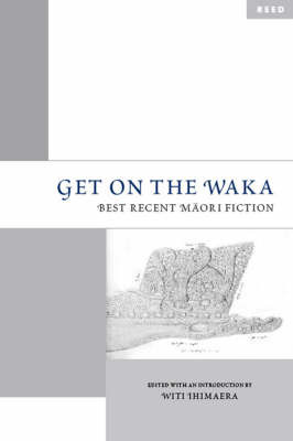 Get on the Waka: Best Recent Maori Fiction - Ihimaera, Witi (Edited by)