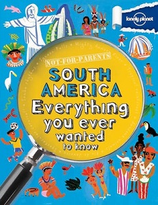 Not-for-Parents - South America - Everything You Ever Wanted to Know