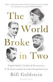 The World Broke in Two - Virginia Woolf, T.S. Eliot, D.H. Lawrence, E.M. Forster and the Year that Changed Literature - Goldstein, Bill