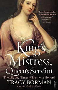 King's Mistress, Queen's Servant - The Life and Times of Henrietta Howard - Borman, Tracy