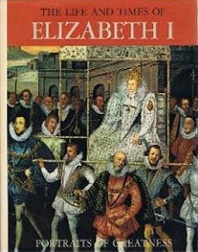 The Life and Times of Elizabeth I - Portraits of Greatness