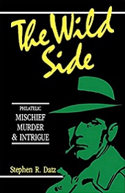 The Wild Side: Philatelic Mischief, Murder & Intrigue  - Datz, Stephen R