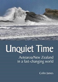 Unquiet Time - Aotearoa New Zealand in a fast-changing world - James, Colin