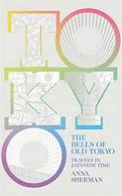 The Bells of Old Tokyo - Travels in Japanese Time - Sherman, Anna