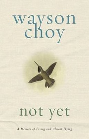 Not Yet: A Memoir of Living and Almost Dying - Choy, Wayson