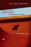 The Caste Question - Dalits and the Politics of Modern India