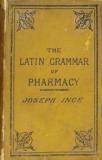 The Latin Grammar of Pharmacy for the Use of Medical and Pharmaceutical Students
