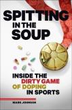 Spitting in the Soup - Inside the Dirty Game of Doping in Sports