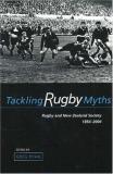 Tackling Rugby Myths - Rugby and New Zealand Society 1854-2004