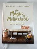 The Magic of Motherhood: The Good Stuff, The Hard Stuff, and Everything in Between