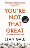 You're Not That Great (but neither is anyone else)