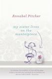 My Sister Lives on the Mantelpiece. Annabel Pitcher