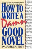 How to Write a Damn Good Novel - A Step-By-Step No Nonsense Guide to Dramatic Storytelling