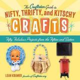 The Craftster Guide to Nifty, Thrifty, and Kitschy - Fifty Fabulous Projects from the Fifties and Sixties