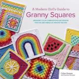 A Modern Girl's Guide to Granny Squares - Awesome Colour Combinations and Designs for Fun and Fabulous Crochet Blocks