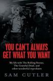 You Can't Always Get What You Want - My Life With The Rolling Stones, The Grateful Dead and Other Wonderful Reprobates