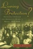 Loving Protection - Australian Feminism and Aboriginal Women's Rights, 1919-1939 