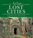 The Atlas of Lost Cities - Legendary Cities Rediscovered