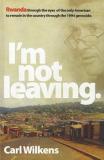 I'm Not Leaving - Rwanda thorough the Eyes of the Only American to Remain in the Country through the 1994 Genocide
