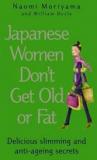 Japanese Women Don't Get Old Or Fat: Delicious Slimming and Anti-ageing Secrets