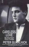 Careless Love - The Unmaking of Elvis Presley