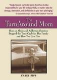 The TurnAround Mom - How an Abuse and Addiction Survivor Stopped the Toxic Cycle for Her Family and How You Can To