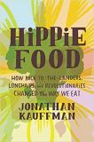 Hippie Food - How Back-to-the-Landers, Longhairs, and Revolutionaries Changed the Way We Eat 