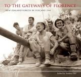 To The Gateways of Florence - New Zealand Forces in Tuscany, 1944