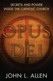 Opus Dei - Secrets and Power Inside the Catholic Church - An Objective Look Behind the Myths and Reality of the Most Controversial Force in the Catholic Church
