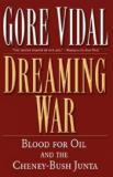 Dreaming War - Blood for Oil and the Cheney-Bush Junta