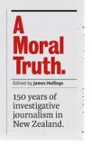 A Moral Truth - 150 Years of Investigative Journalism in New Zealand