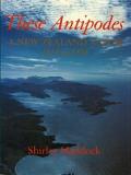 These Antipodes - A New Zealand Album 1814-1854