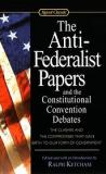 The Anti-Federalist Papers and the Constitutional Convention Debates - The Clashes and the Compromises that Gave Birth to Our Form of Government