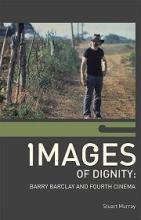 Images of Dignity - Barry Barclay and Fourth Cinema
