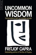 Uncommon Wisdom - Conversations with Remarkable People - Capra, Fritjof