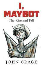 I, Maybot - The Rise and Fall - Crace, John