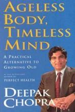 Ageless Body, Timeless Mind: A Practical Alternative to Growing Old - Chopra, Deepak