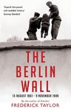 The Berlin Wall - 13 August 1961 - 9 November 1989 - Taylor, Frederick