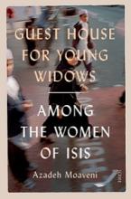 Guest House for Young Widows - Among the Women of ISIS - Moaveni, Azadeh
