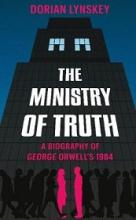 The Ministry of Truth - A Biography of George Orwell's 1984 - Lynskey, Dorian